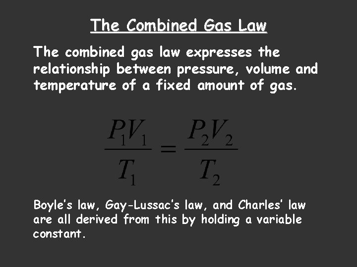 The Combined Gas Law The combined gas law expresses the relationship between pressure, volume