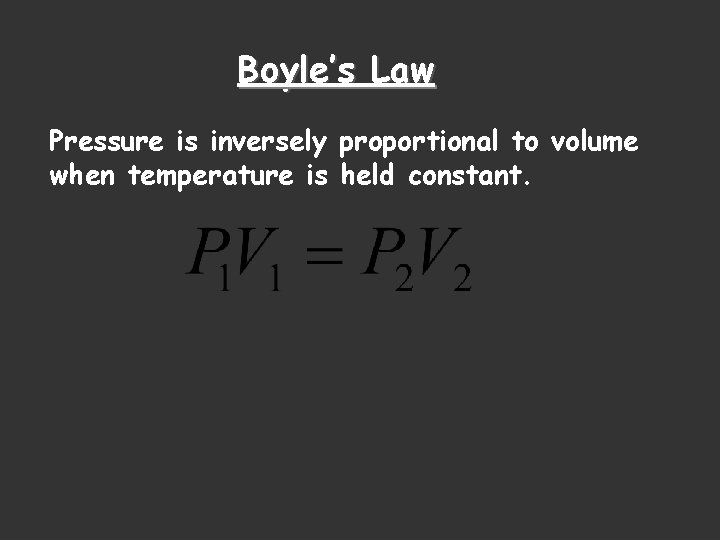 Boyle’s Law Pressure is inversely proportional to volume when temperature is held constant. 