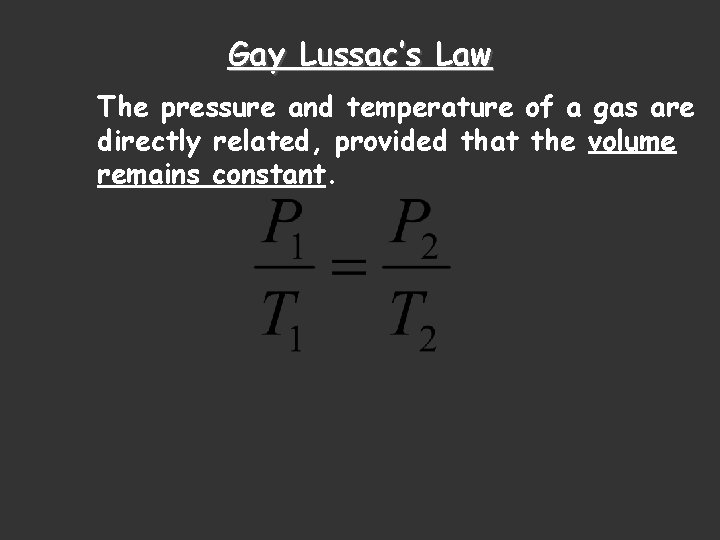 Gay Lussac’s Law The pressure and temperature of a gas are directly related, provided