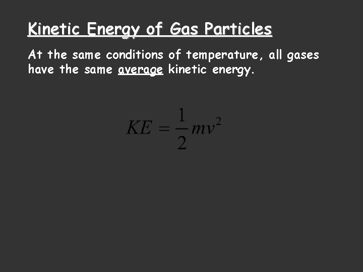 Kinetic Energy of Gas Particles At the same conditions of temperature, all gases have