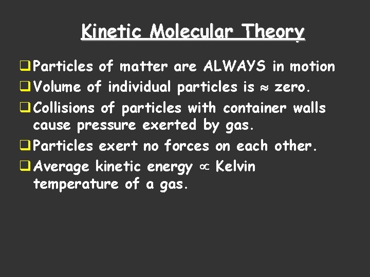 Kinetic Molecular Theory q Particles of matter are ALWAYS in motion q Volume of