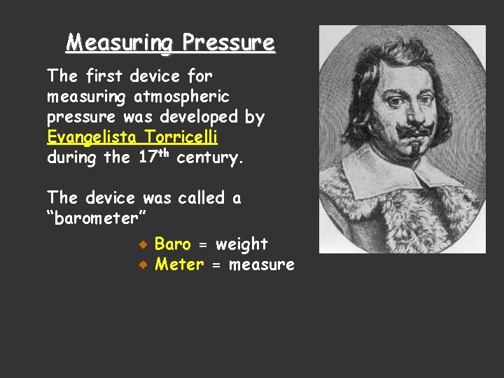 Measuring Pressure The first device for measuring atmospheric pressure was developed by Evangelista Torricelli