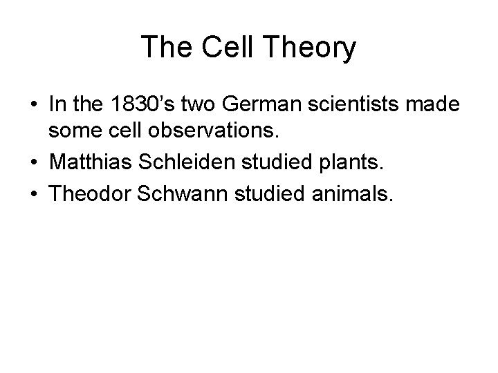 The Cell Theory • In the 1830’s two German scientists made some cell observations.