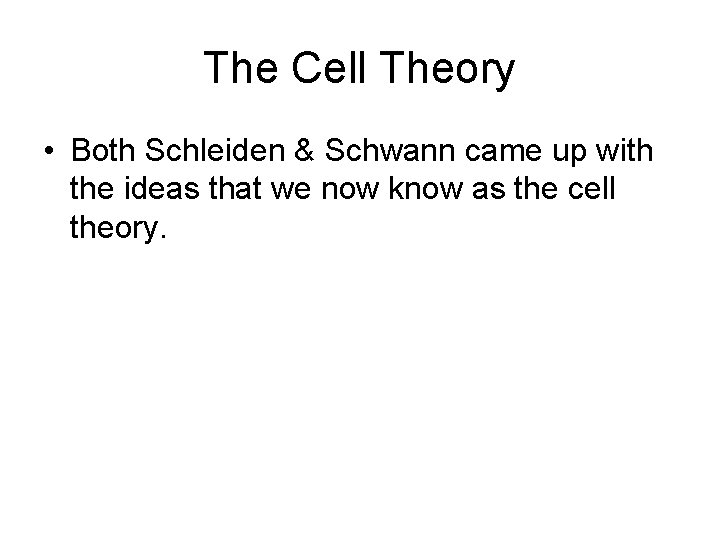 The Cell Theory • Both Schleiden & Schwann came up with the ideas that