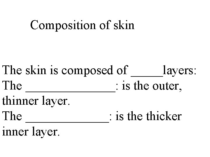 Composition of skin The skin is composed of _____layers: The _______: is the outer,