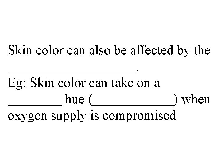 Skin color can also be affected by the __________. Eg: Skin color can take