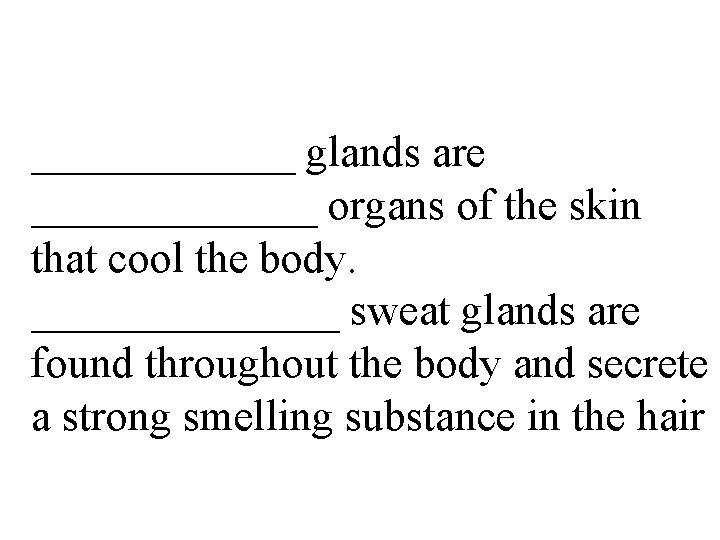 ______ glands are _______ organs of the skin that cool the body. _______ sweat