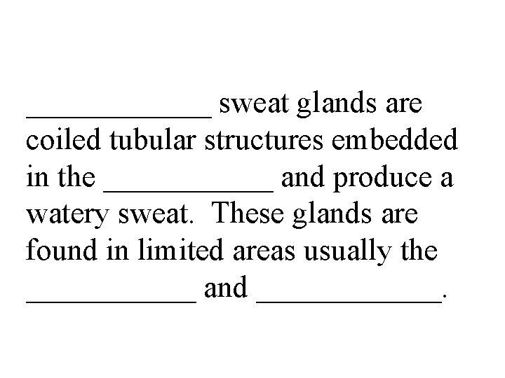 ______ sweat glands are coiled tubular structures embedded in the ______ and produce a