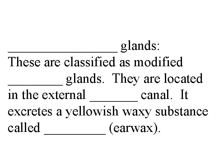________ glands: These are classified as modified ____ glands. They are located in the