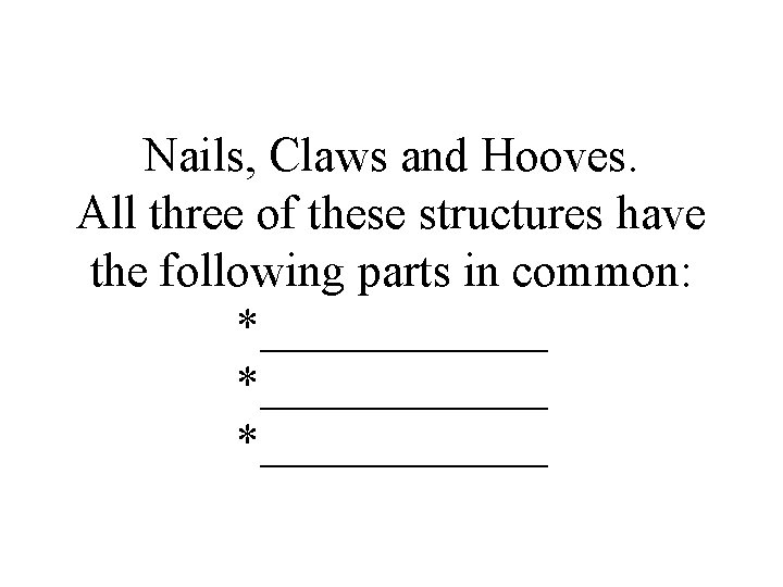 Nails, Claws and Hooves. All three of these structures have the following parts in