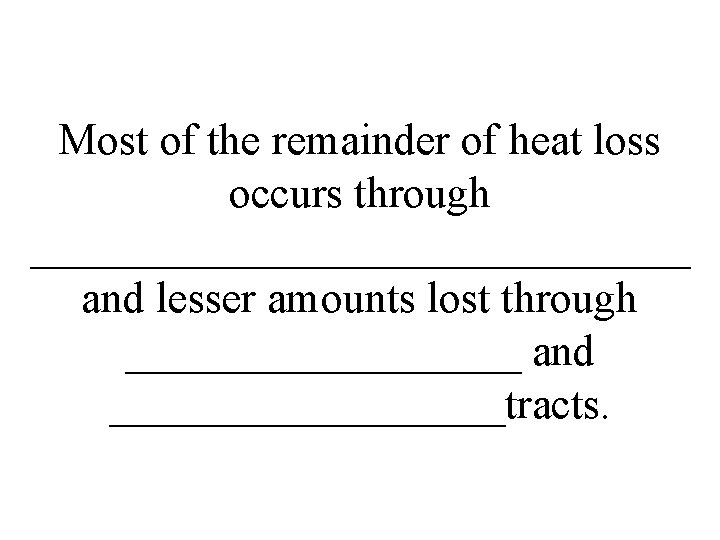 Most of the remainder of heat loss occurs through _______________ and lesser amounts lost