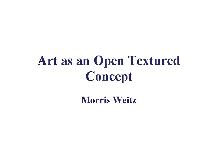 Art as an Open Textured Concept Morris Weitz 