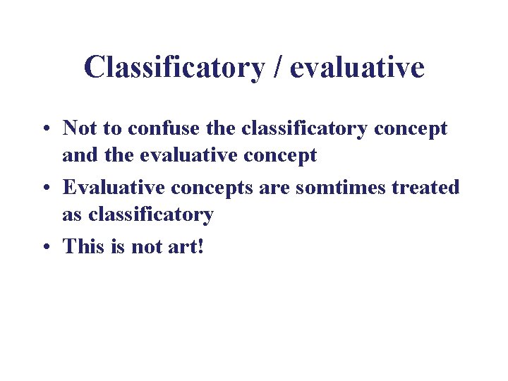 Classificatory / evaluative • Not to confuse the classificatory concept and the evaluative concept