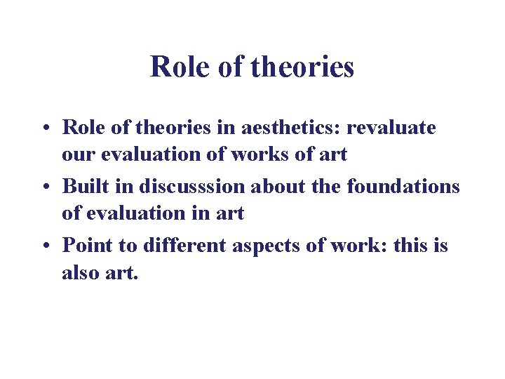 Role of theories • Role of theories in aesthetics: revaluate our evaluation of works
