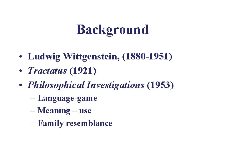 Background • Ludwig Wittgenstein, (1880 -1951) • Tractatus (1921) • Philosophical Investigations (1953) –