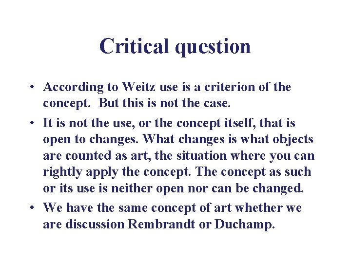 Critical question • According to Weitz use is a criterion of the concept. But