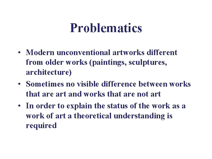 Problematics • Modern unconventional artworks different from older works (paintings, sculptures, architecture) • Sometimes