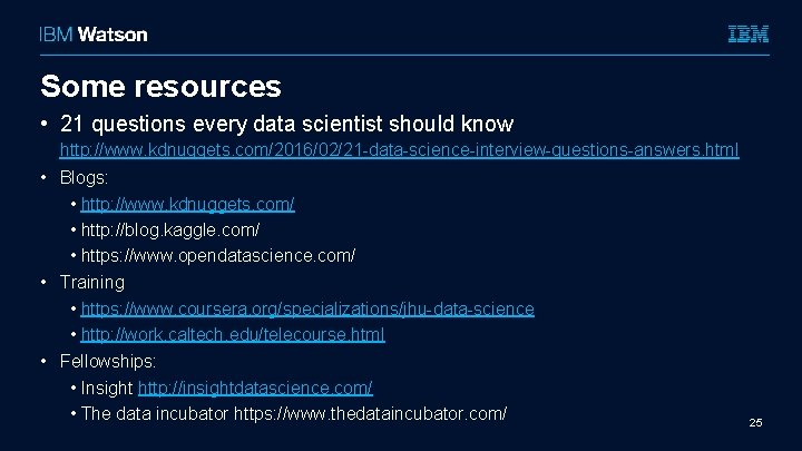 Some resources • 21 questions every data scientist should know http: //www. kdnuggets. com/2016/02/21