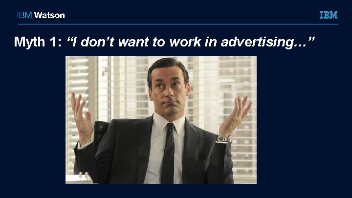 Myth 1: “I don’t want to work in advertising…” 
