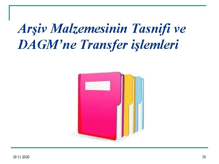 Arşiv Malzemesinin Tasnifi ve DAGM’ne Transfer işlemleri 29. 11. 2020 50 