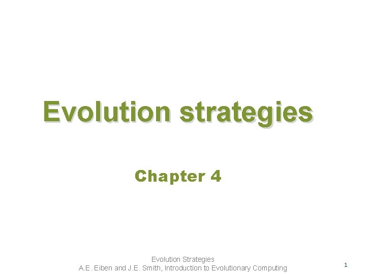 Evolution strategies Chapter 4 Evolution Strategies A. E. Eiben and J. E. Smith, Introduction