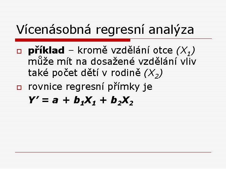 Vícenásobná regresní analýza o o příklad – kromě vzdělání otce (X 1) může mít