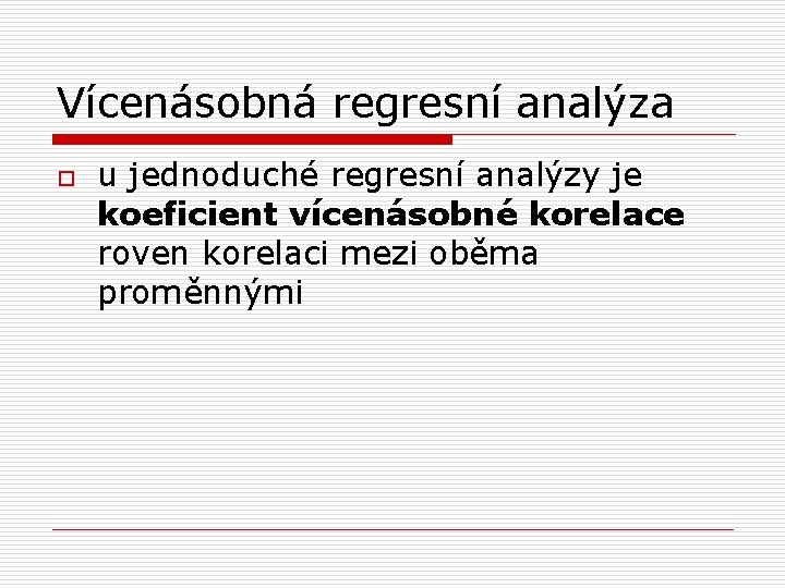 Vícenásobná regresní analýza o u jednoduché regresní analýzy je koeficient vícenásobné korelace roven korelaci