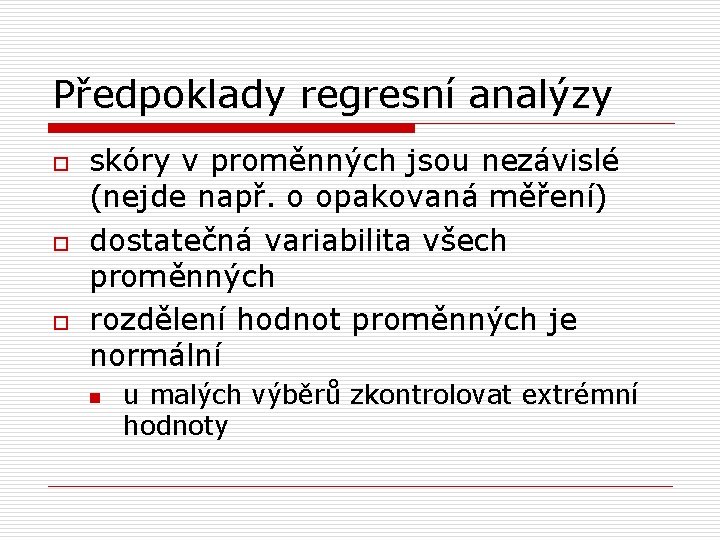 Předpoklady regresní analýzy o o o skóry v proměnných jsou nezávislé (nejde např. o