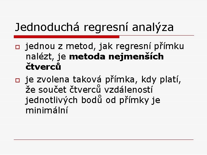 Jednoduchá regresní analýza o o jednou z metod, jak regresní přímku nalézt, je metoda