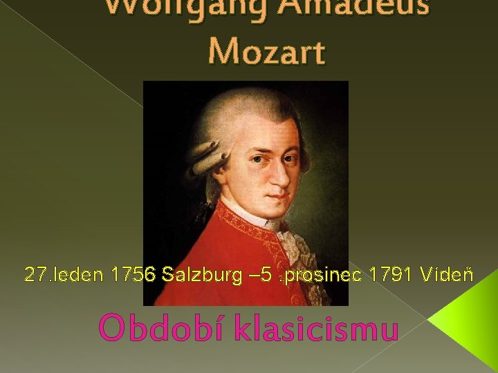 Wolfgang Amadeus Mozart 27. leden 1756 Salzburg – 5. prosinec 1791 Vídeň Období klasicismu