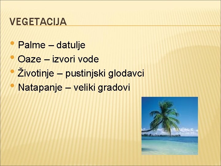 VEGETACIJA • Palme – datulje • Oaze – izvori vode • Životinje – pustinjski