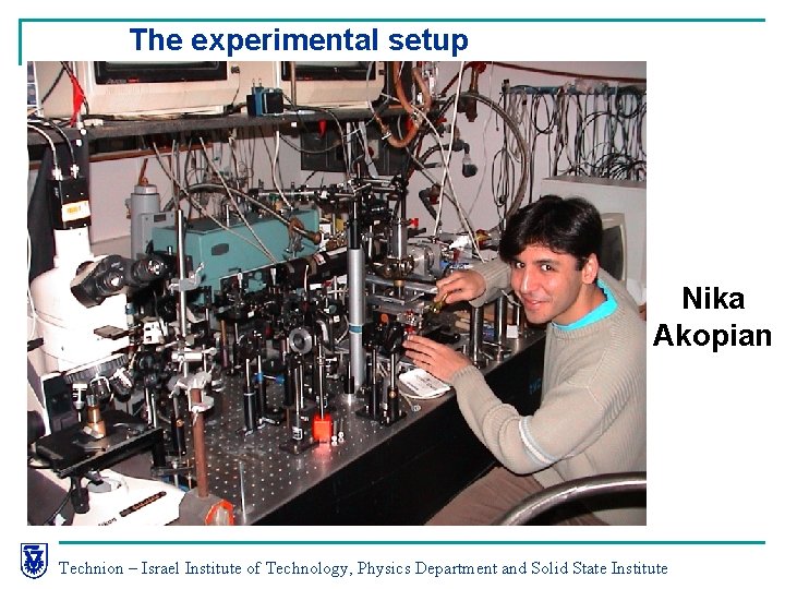 The experimental setup Nika Akopian Technion – Israel Institute of Technology, Physics Department and