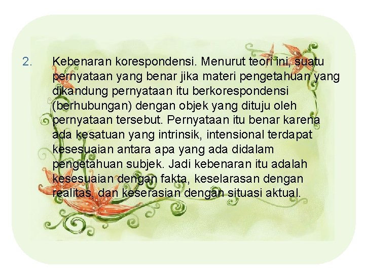 2. Kebenaran korespondensi. Menurut teori ini, suatu pernyataan yang benar jika materi pengetahuan yang