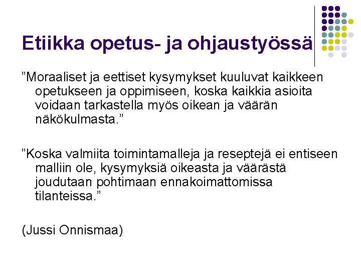 Etiikka opetus- ja ohjaustyössä ”Moraaliset ja eettiset kysymykset kuuluvat kaikkeen opetukseen ja oppimiseen, koska