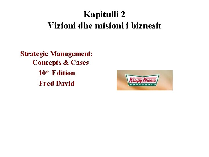 Kapitulli 2 Vizioni dhe misioni i biznesit Strategic Management: Concepts & Cases 10 th