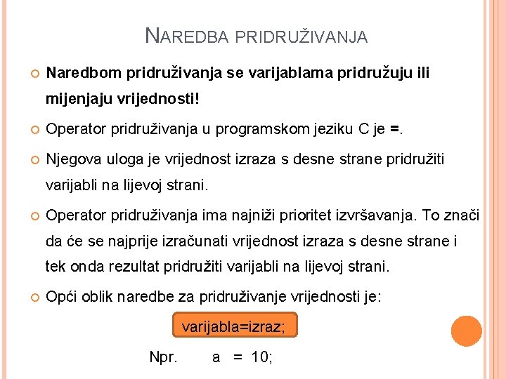 NAREDBA PRIDRUŽIVANJA Naredbom pridruživanja se varijablama pridružuju ili mijenjaju vrijednosti! Operator pridruživanja u programskom NAREDBA PRIDRUŽIVANJA Naredbom pridruživanja se varijablama pridružuju ili mijenjaju vrijednosti! Operator pridruživanja u programskom