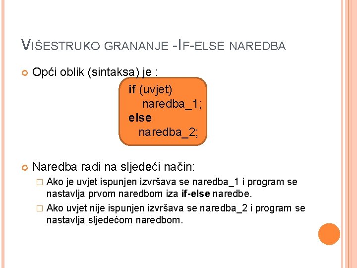 VIŠESTRUKO GRANANJE - IF-ELSE NAREDBA Opći oblik (sintaksa) je : if (uvjet) naredba_1; else VIŠESTRUKO GRANANJE - IF-ELSE NAREDBA Opći oblik (sintaksa) je : if (uvjet) naredba_1; else