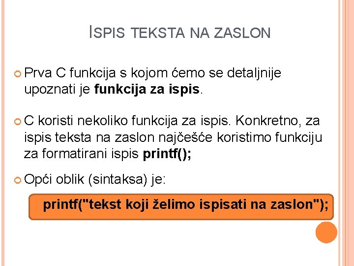 ISPIS TEKSTA NA ZASLON Prva C funkcija s kojom ćemo se detaljnije upoznati je ISPIS TEKSTA NA ZASLON Prva C funkcija s kojom ćemo se detaljnije upoznati je