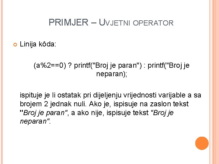 PRIMJER – UVJETNI OPERATOR Linija kôda: (a%2==0) ? printf("Broj je paran") : printf("Broj je PRIMJER – UVJETNI OPERATOR Linija kôda: (a%2==0) ? printf("Broj je paran") : printf("Broj je