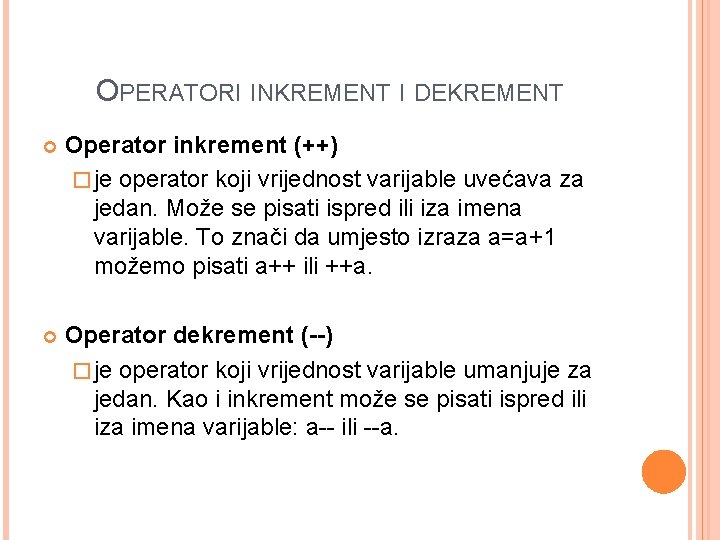 OPERATORI INKREMENT I DEKREMENT Operator inkrement (++) � je operator koji vrijednost varijable uvećava OPERATORI INKREMENT I DEKREMENT Operator inkrement (++) � je operator koji vrijednost varijable uvećava