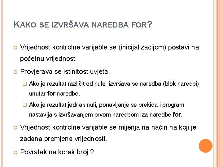KAKO SE IZVRŠAVA NAREDBA FOR? Vrijednost kontrolne varijable se (inicijalizacijom) postavi na početnu vrijednost KAKO SE IZVRŠAVA NAREDBA FOR? Vrijednost kontrolne varijable se (inicijalizacijom) postavi na početnu vrijednost