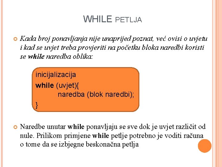 WHILE PETLJA Kada broj ponavljanja nije unaprijed poznat, već ovisi o uvjetu i kad WHILE PETLJA Kada broj ponavljanja nije unaprijed poznat, već ovisi o uvjetu i kad