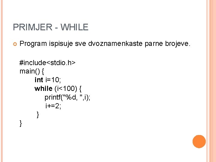 PRIMJER - WHILE Program ispisuje sve dvoznamenkaste parne brojeve. #include<stdio. h> main() { int PRIMJER - WHILE Program ispisuje sve dvoznamenkaste parne brojeve. #include<stdio. h> main() { int