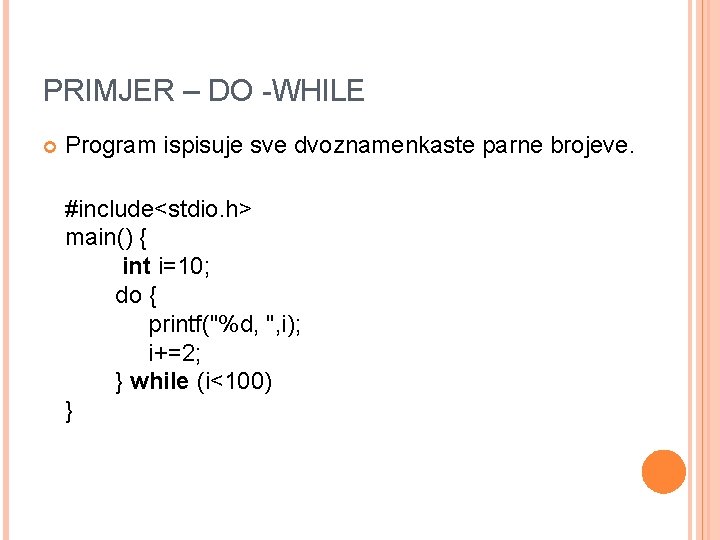 PRIMJER – DO -WHILE Program ispisuje sve dvoznamenkaste parne brojeve. #include<stdio. h> main() { PRIMJER – DO -WHILE Program ispisuje sve dvoznamenkaste parne brojeve. #include<stdio. h> main() {
