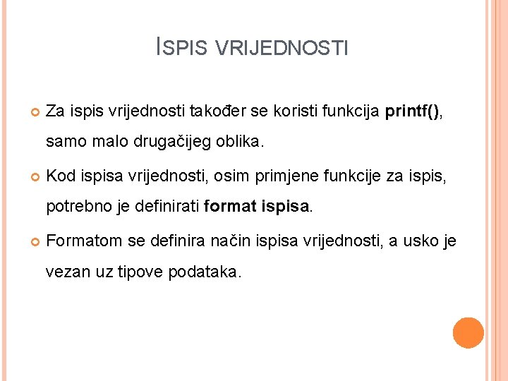 ISPIS VRIJEDNOSTI Za ispis vrijednosti također se koristi funkcija printf(), samo malo drugačijeg oblika. ISPIS VRIJEDNOSTI Za ispis vrijednosti također se koristi funkcija printf(), samo malo drugačijeg oblika.