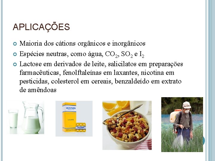 APLICAÇÕES Maioria dos cátions orgânicos e inorgânicos Espécies neutras, como água, CO 2, SO