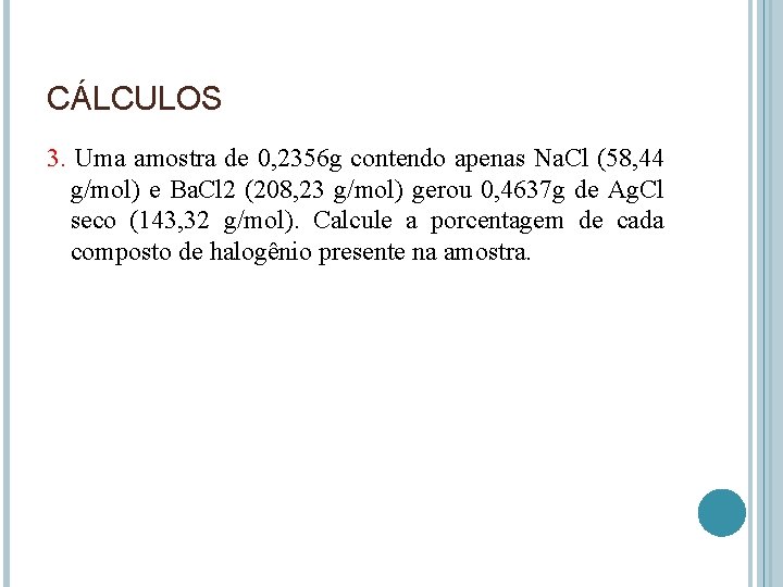 CÁLCULOS 3. Uma amostra de 0, 2356 g contendo apenas Na. Cl (58, 44