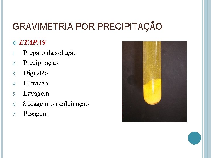 GRAVIMETRIA POR PRECIPITAÇÃO 1. 2. 3. 4. 5. 6. 7. ETAPAS Preparo da solução GRAVIMETRIA POR PRECIPITAÇÃO 1. 2. 3. 4. 5. 6. 7. ETAPAS Preparo da solução