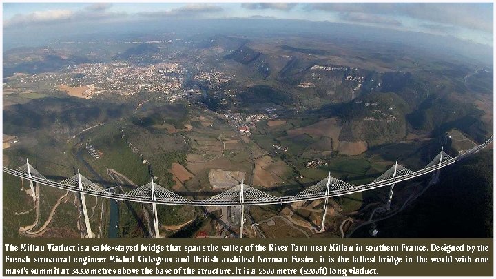 The Millau Viaduct is a cable-stayed bridge that spans the valley of the River