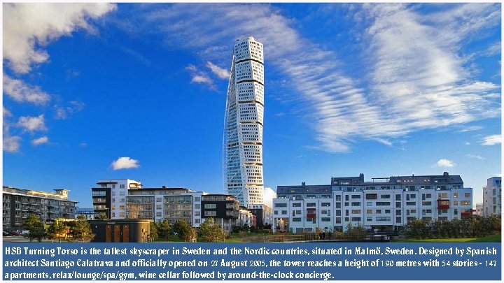 HSB Turning Torso is the tallest skyscraper in Sweden and the Nordic countries, situated